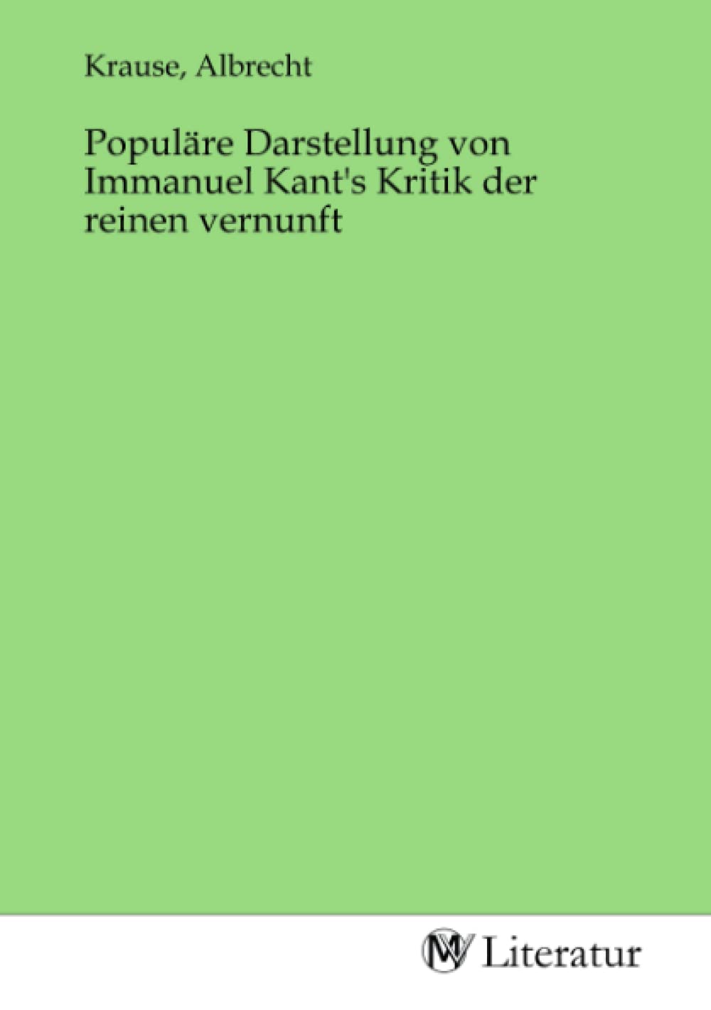 Populäre Darstellung von Immanuel Kant's Kritik der reinen vernunft Fiction