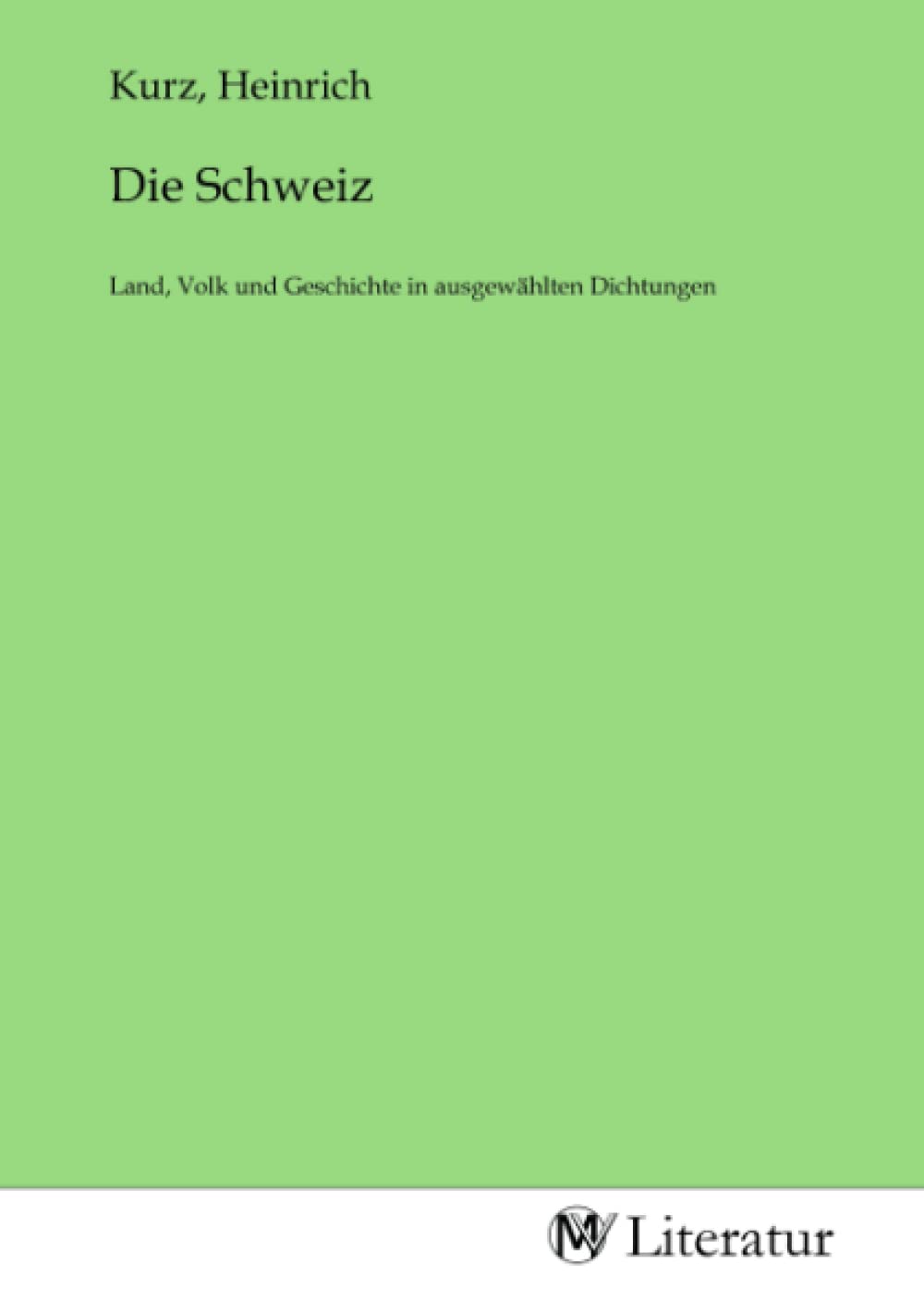 Die Schweiz: Land, Volk und Geschichte in ausgewählten Dichtungen: Land, Volk und Geschichte in ausgewählten Dichtungen.DE Fiction Books