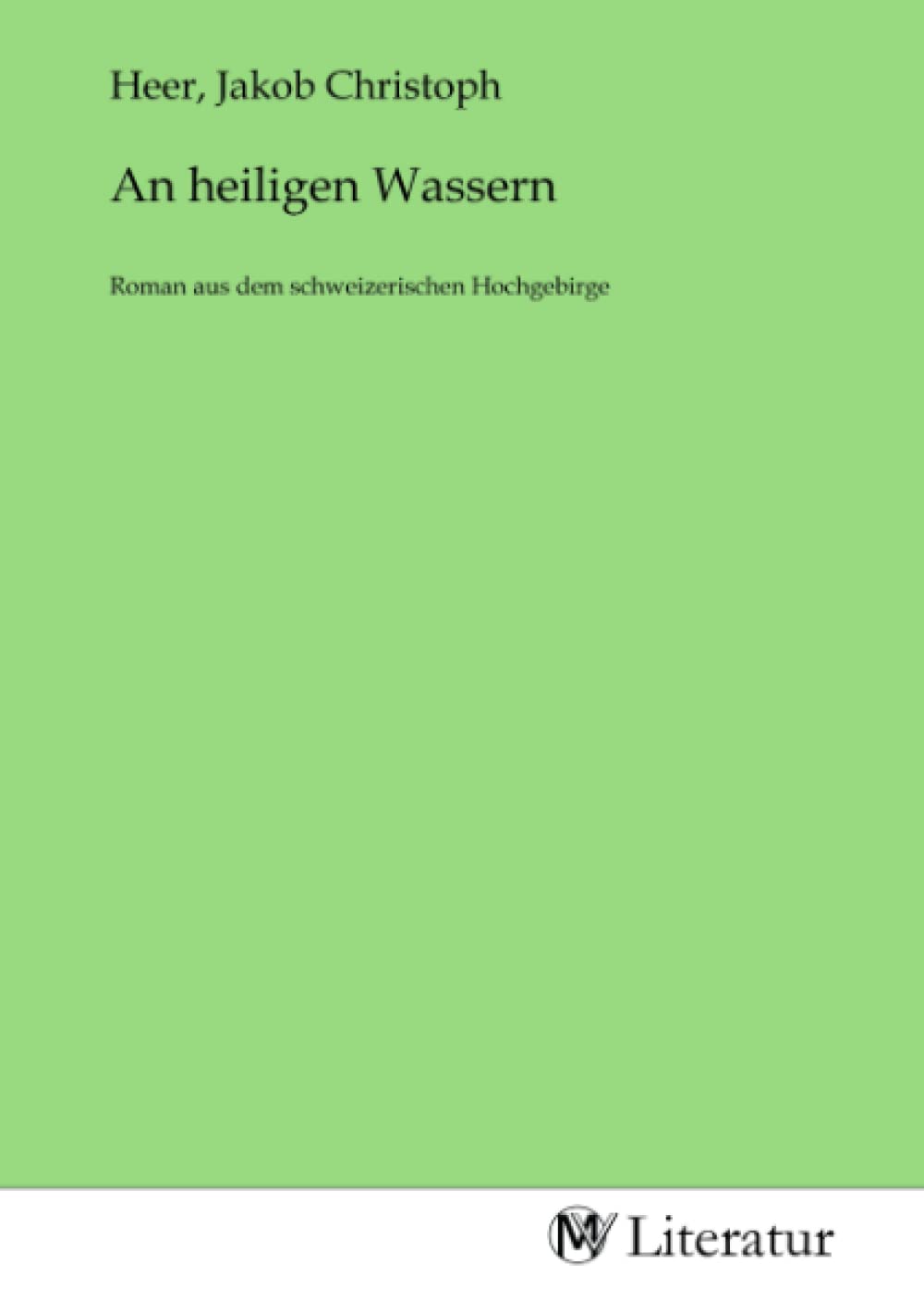 An heiligen Wassern: Roman aus dem schweizerischen Hochgebirge: Roman aus dem schweizerischen Hochgebirge.DE Fiction Books