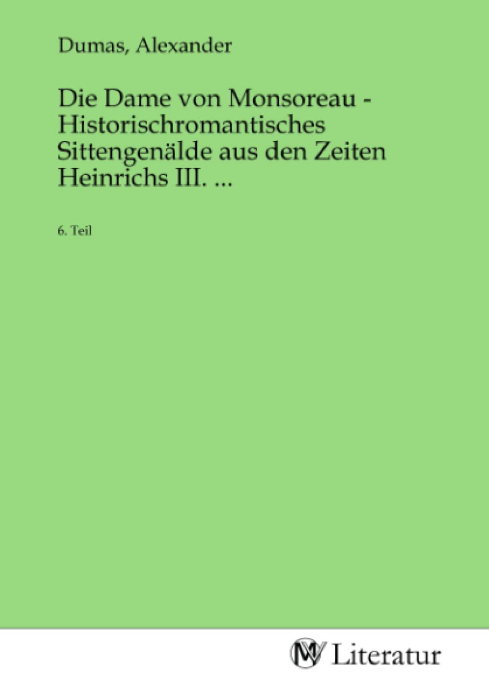 Die Dame von Monsoreau - Historischromantisches Sittengenälde aus den Zeiten Heinrichs III. ...: 6. Teil: 6. Teil.DE Fiction