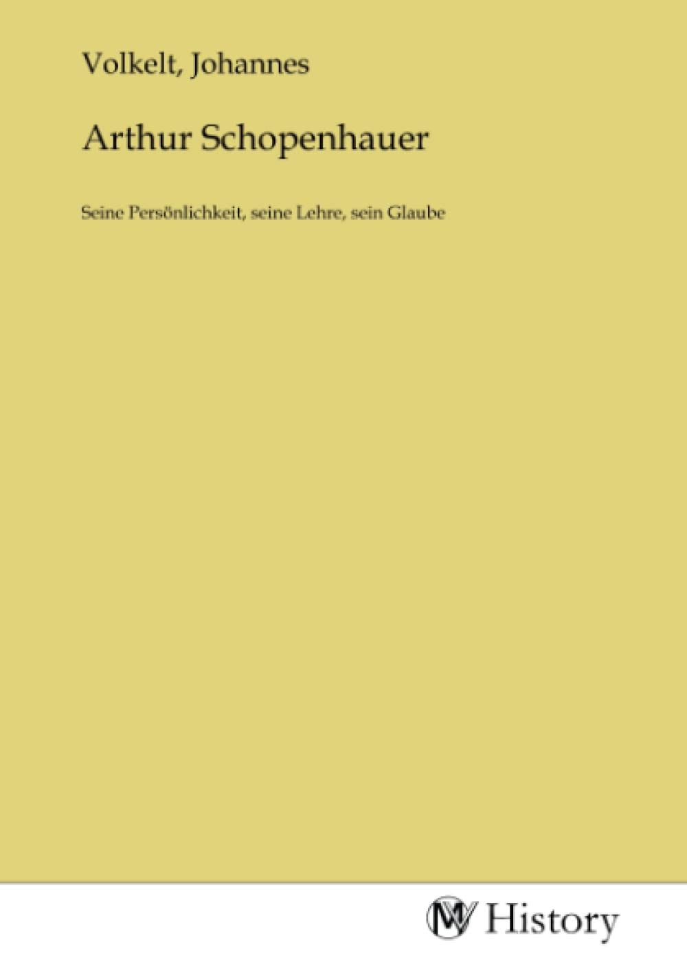 Arthur Schopenhauer: Seine Persönlichkeit, seine Lehre, sein Glaube Politics & History