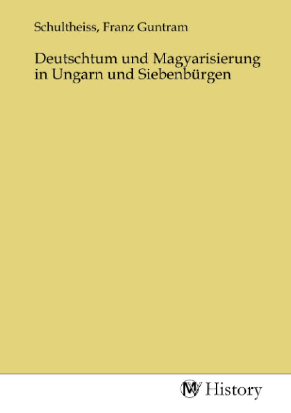 Deutschtum und Magyarisierung in Ungarn und Siebenbürgen Politics & History