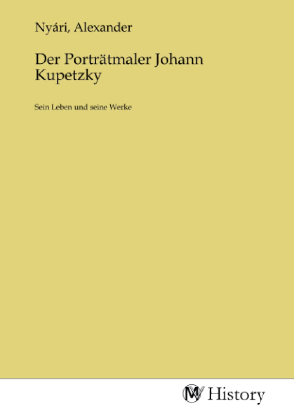 Der Porträtmaler Johann Kupetzky: Sein Leben und seine Werke Politics & History