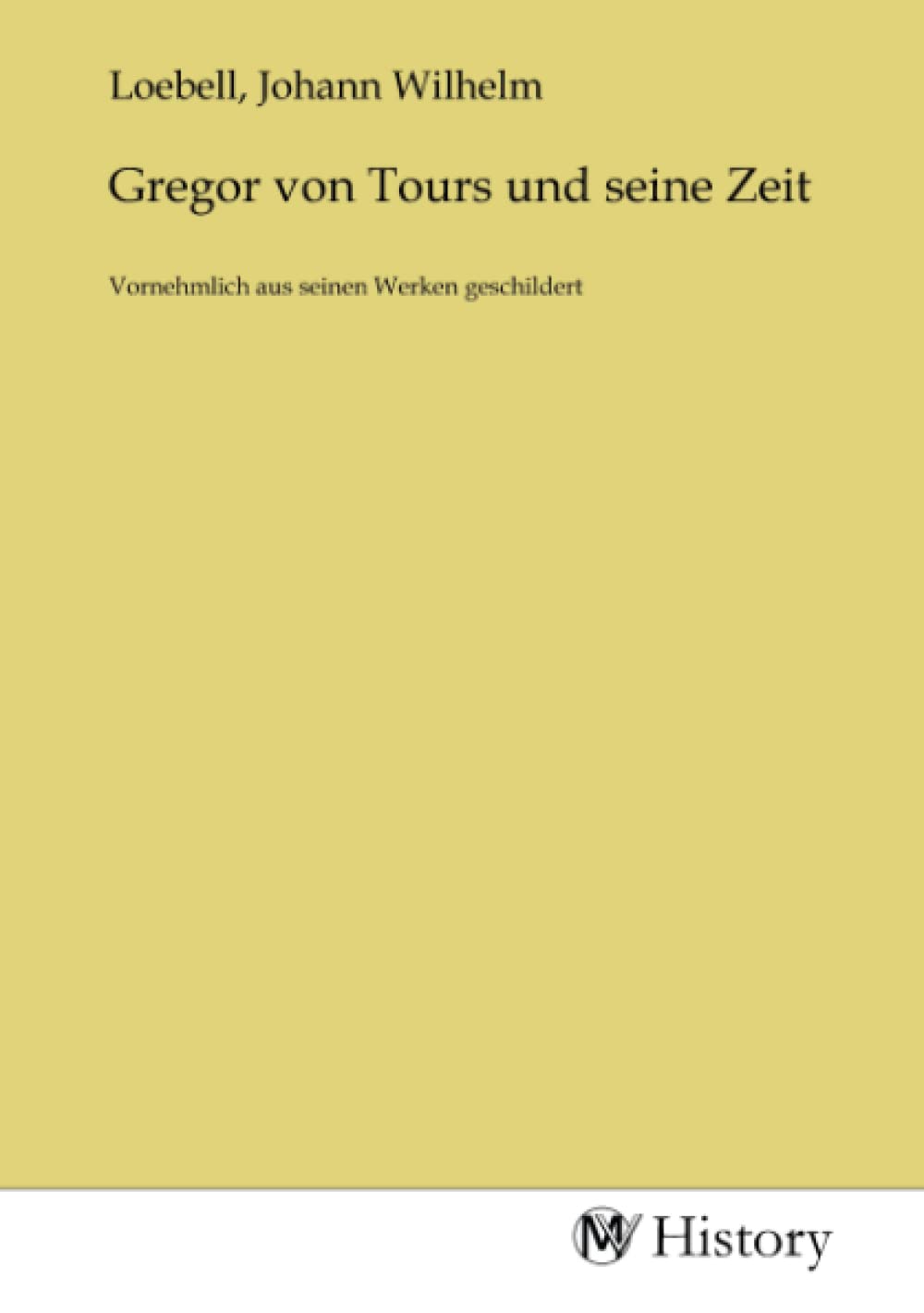 Gregor von Tours und seine Zeit: Vornehmlich aus seinen Werken geschildert Politics & History