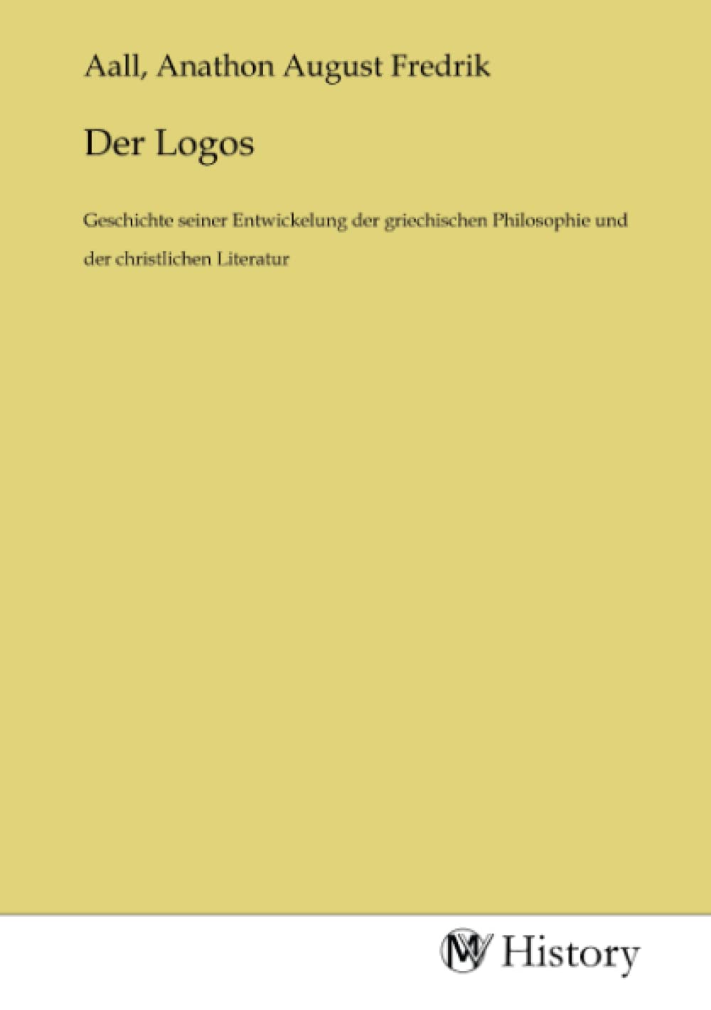 Der Logos: Geschichte seiner Entwickelung der griechischen Philosophie und der christlichen Literatur Politics & History