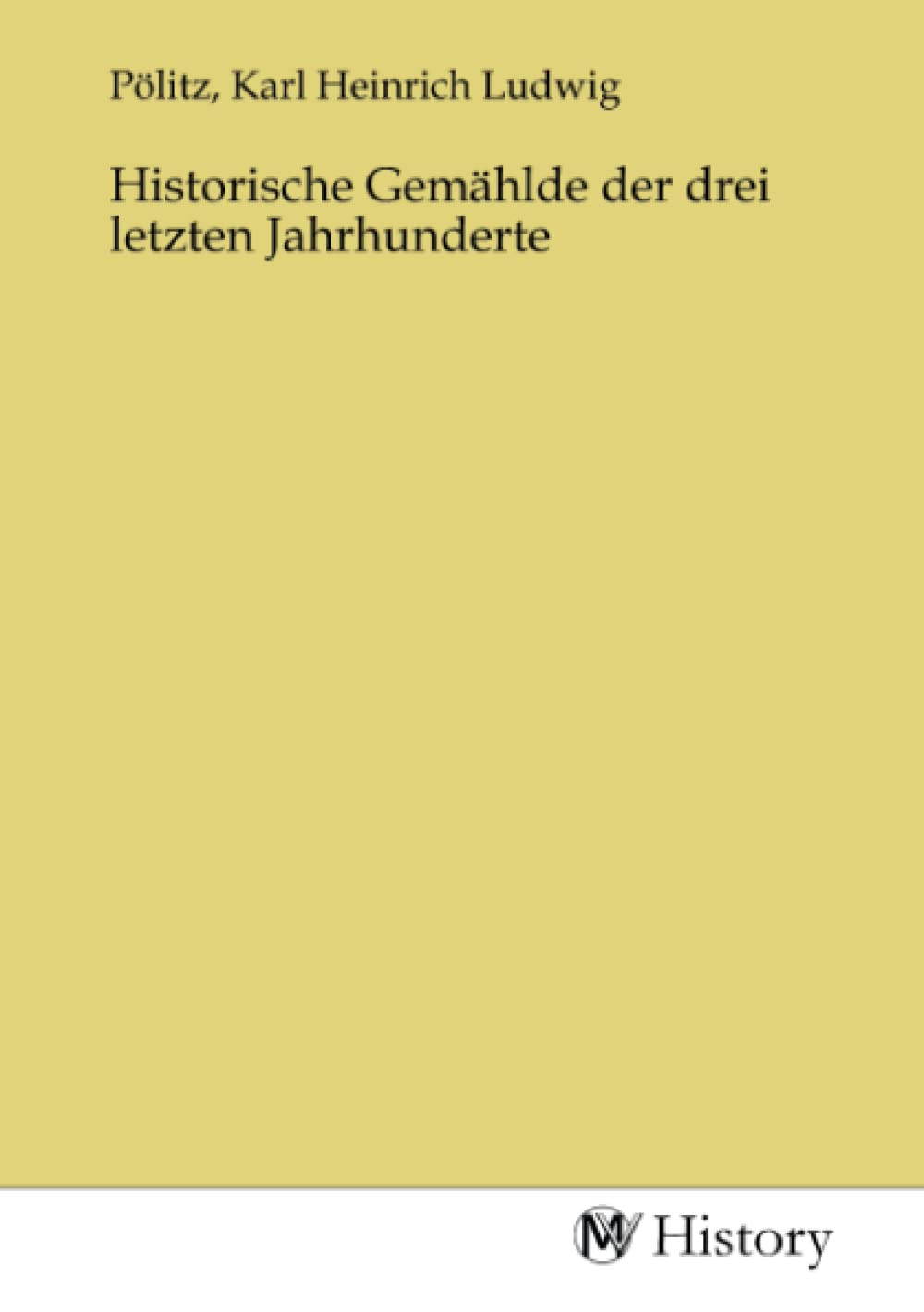 Historische Gemählde der drei letzten Jahrhunderte Politics & History