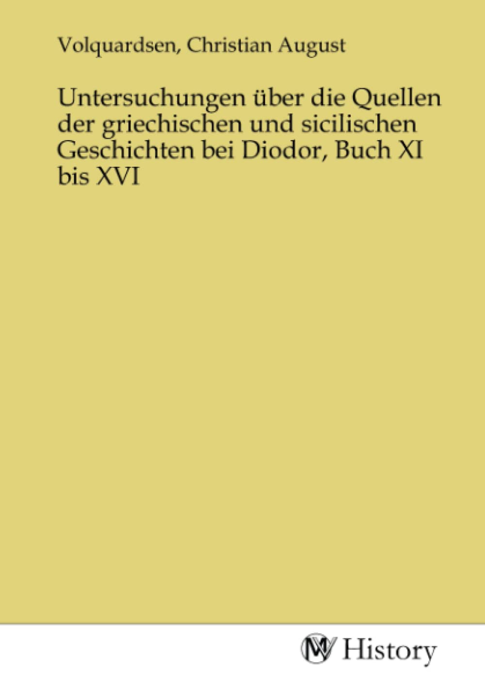 Untersuchungen über die Quellen der griechischen und sicilischen Geschichten bei Diodor, Buch XI bis XVI Politics & History
