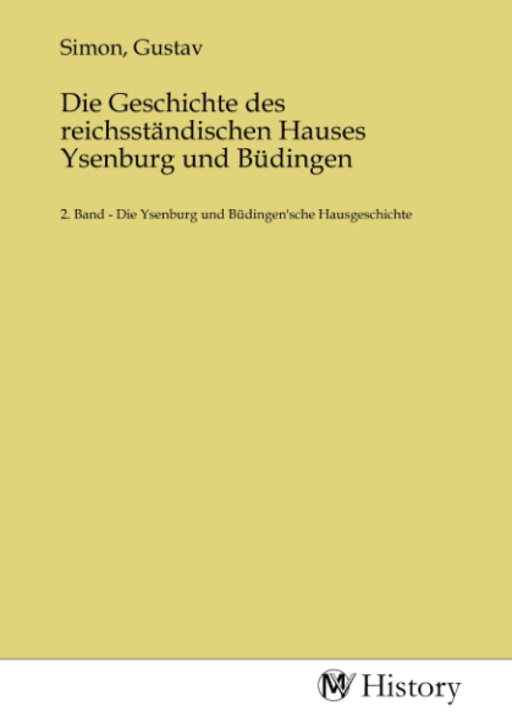 Die Geschichte des reichsständischen Hauses Ysenburg und Büdingen: 2. Band - Die Ysenburg und Büdingen'sche Hausgeschichte book