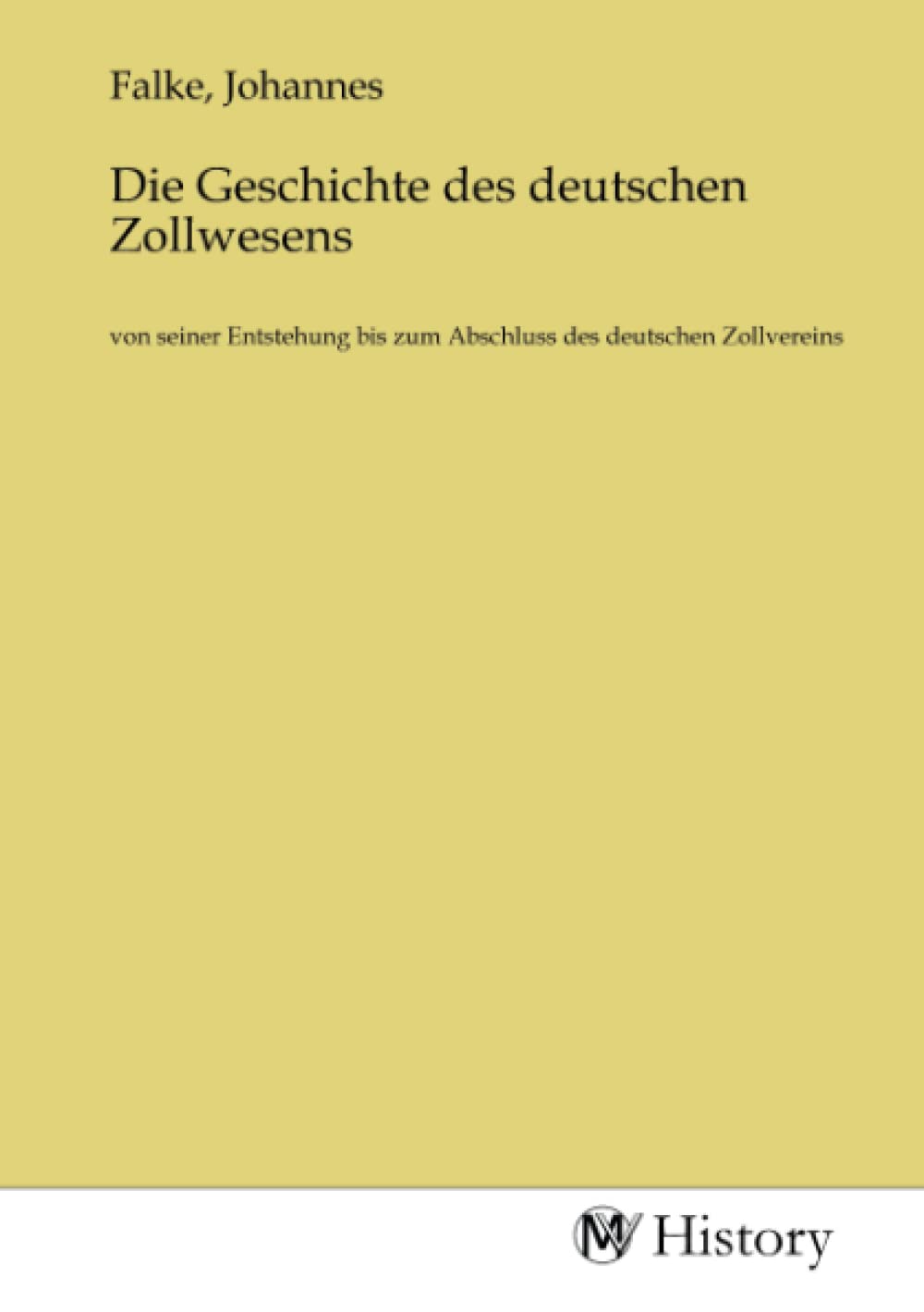 Die Geschichte des deutschen Zollwesens: von seiner Entstehung bis zum Abschluss des deutschen Zollvereins Politics & History