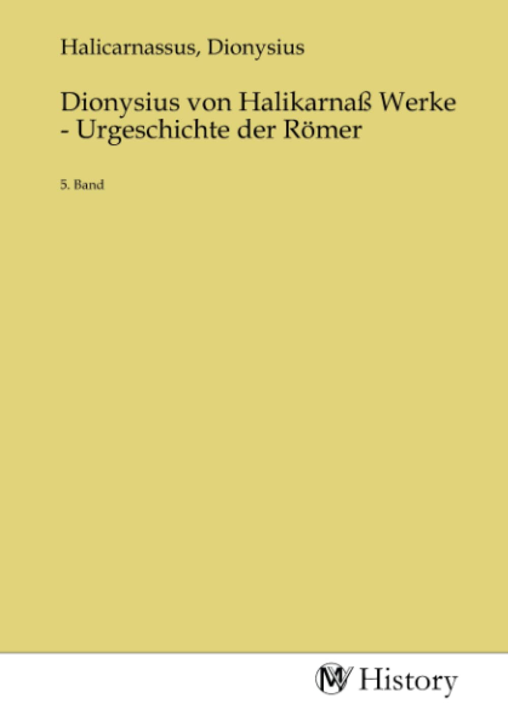 Dionysius von Halikarnaß Werke - Urgeschichte der Römer: 5. Band Politics & History