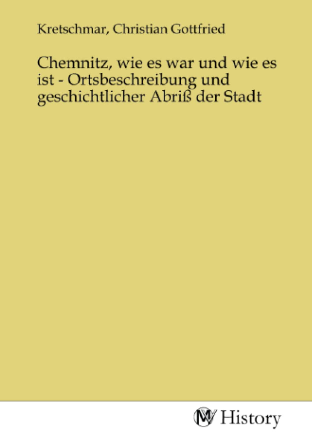 Chemnitz, wie es war und wie es ist - Ortsbeschreibung und geschichtlicher Abriß der Stadt Politics & History
