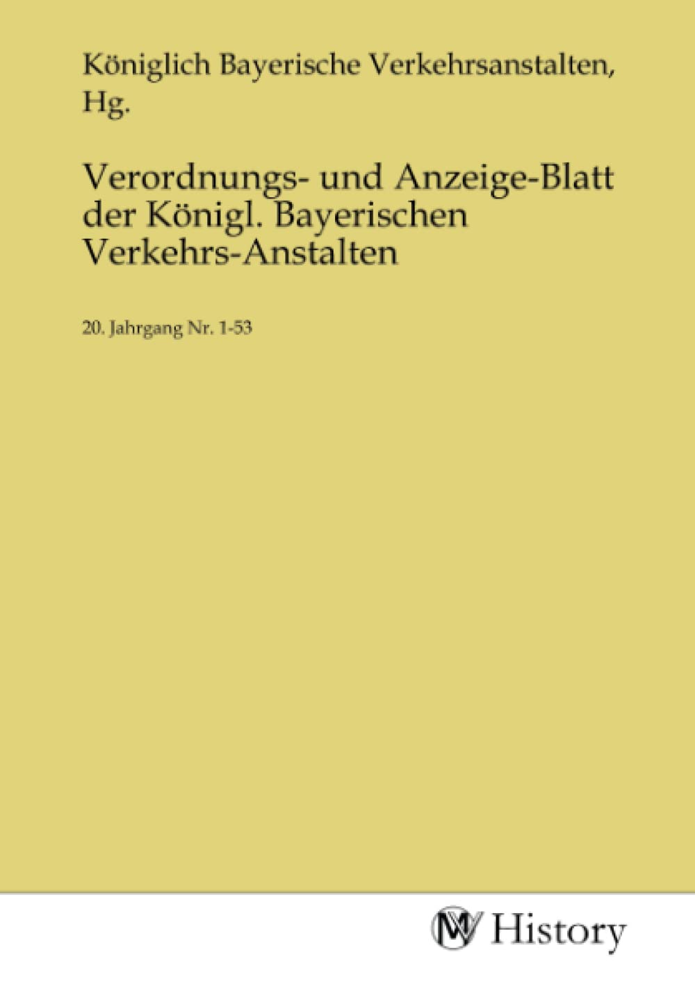 Verordnungs- und Anzeige-Blatt der Königl. Bayerischen Verkehrs-Anstalten: 20. Jahrgang Nr. 1-53: 20. Jahrgang Nr. 1-53.DE Politics & History