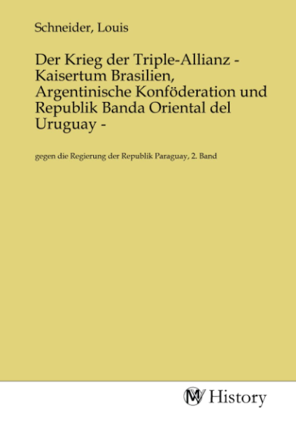 Der Krieg der Triple-Allianz - Kaisertum Brasilien, Argentinische Konföderation und Republik Banda Oriental del Uruguay -: gegen die Regierung der ... Regierung der Republik Paraguay, 2. Band.DE Politics & History