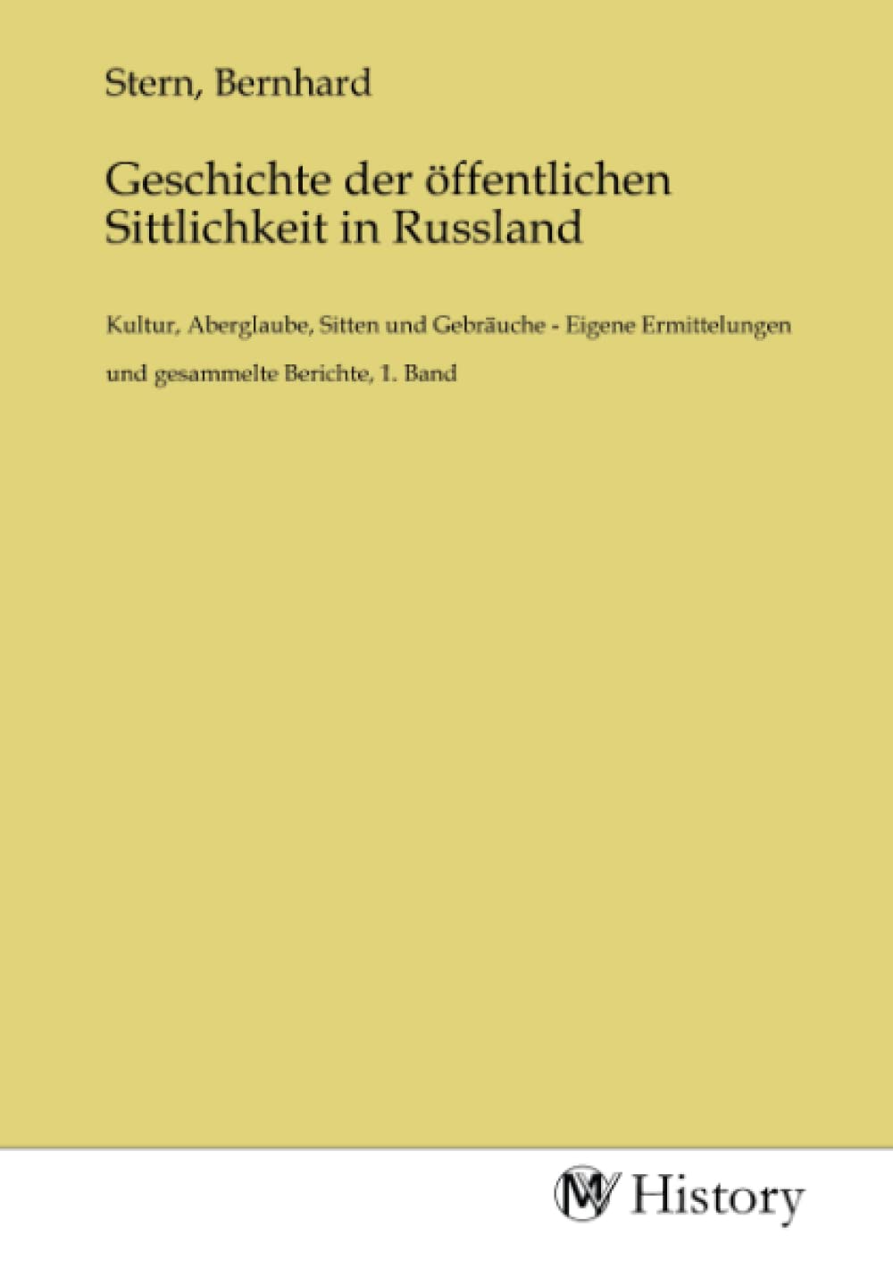 Geschichte der öffentlichen Sittlichkeit in Russland: Kultur, Aberglaube, Sitten und Gebräuche - Eigene Ermittelungen und gesammelte Berichte, 1. ... und gesammelte Berichte, 1. Band.DE Politics & History