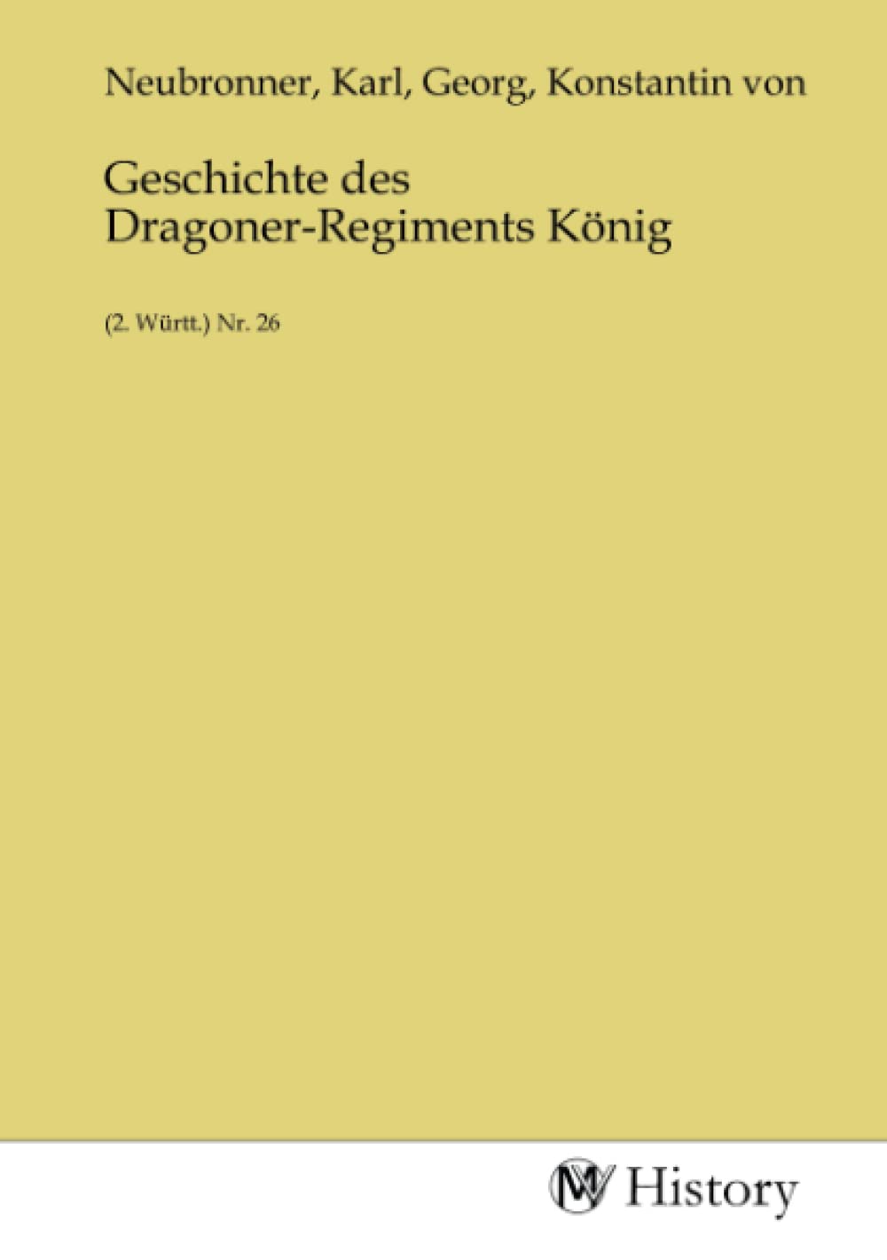 Geschichte des Dragoner-Regiments König: (2. Württ.) Nr. 26: (2. Württ.) Nr. 26.DE Politics & History
