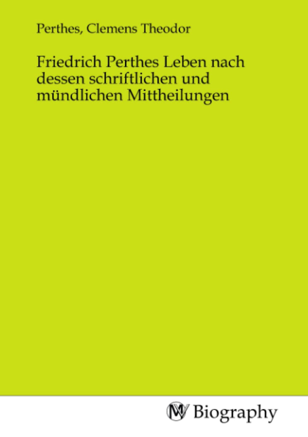 Friedrich Perthes Leben nach dessen schriftlichen und mündlichen Mittheilungen Memories