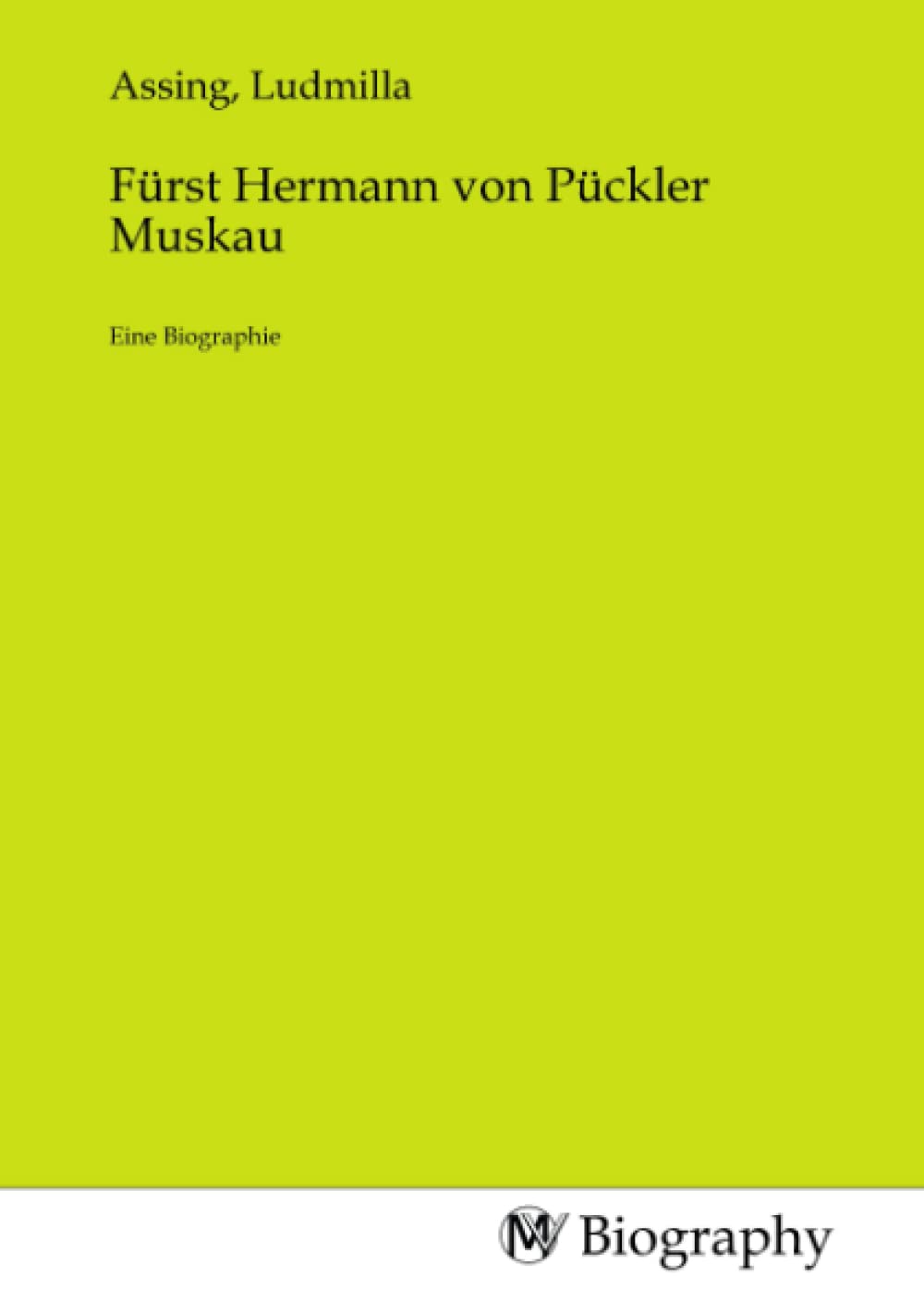 Fürst Hermann von Pückler Muskau: Eine Biographie: Eine Biographie.DE Memories