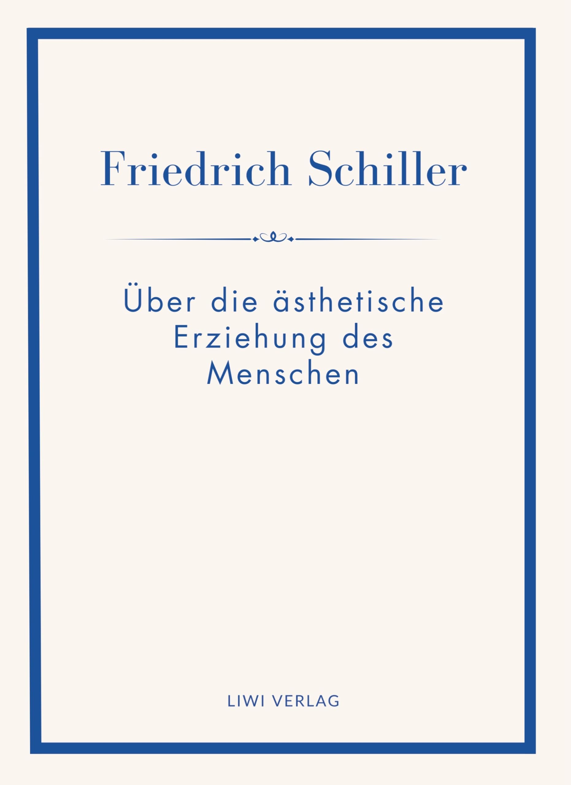 Friedrich Schiller: Über die ästhetische Erziehung des Menschen. Vollständige Neuausgabe Philosophy