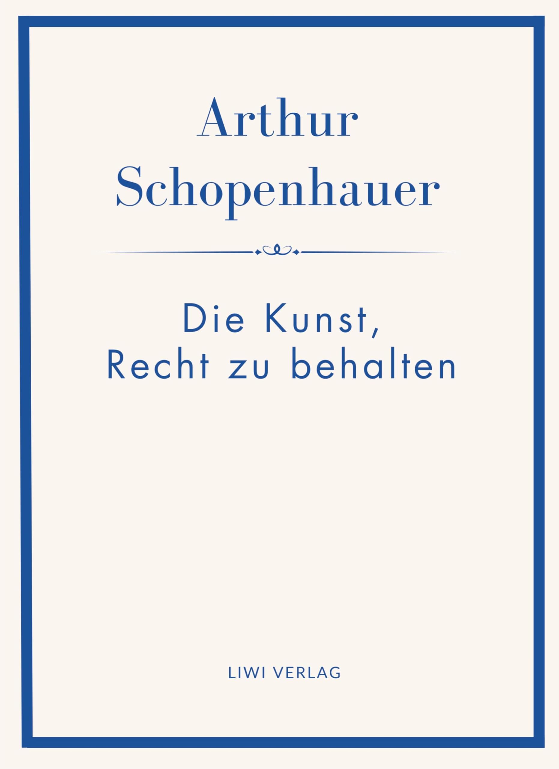 Arthur Schopenhauer: Die Kunst, Recht zu behalten. Neuausgabe. Classics