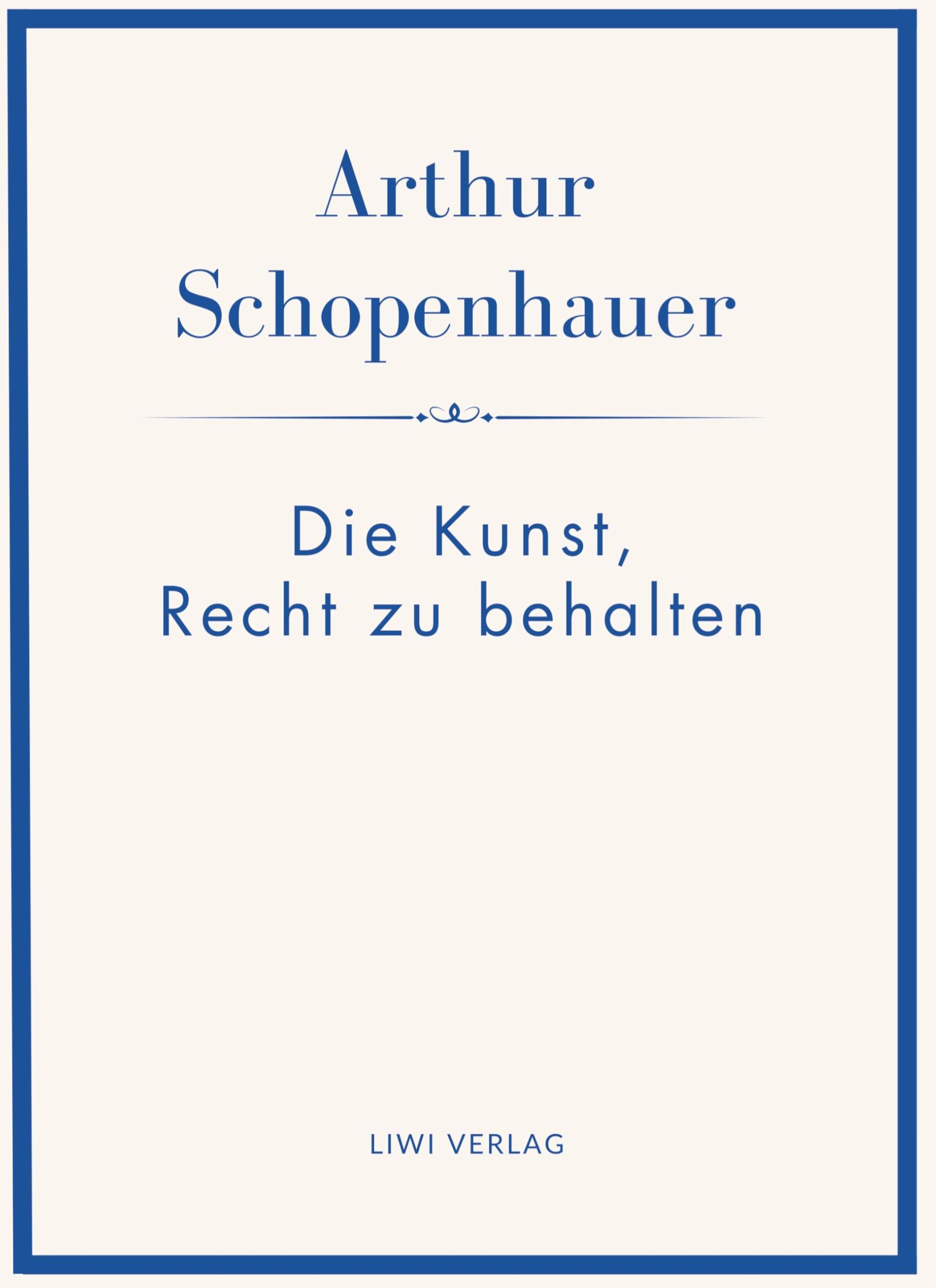 Arthur Schopenhauer: Die Kunst, Recht zu behalten. Neuausgabe. Classics
