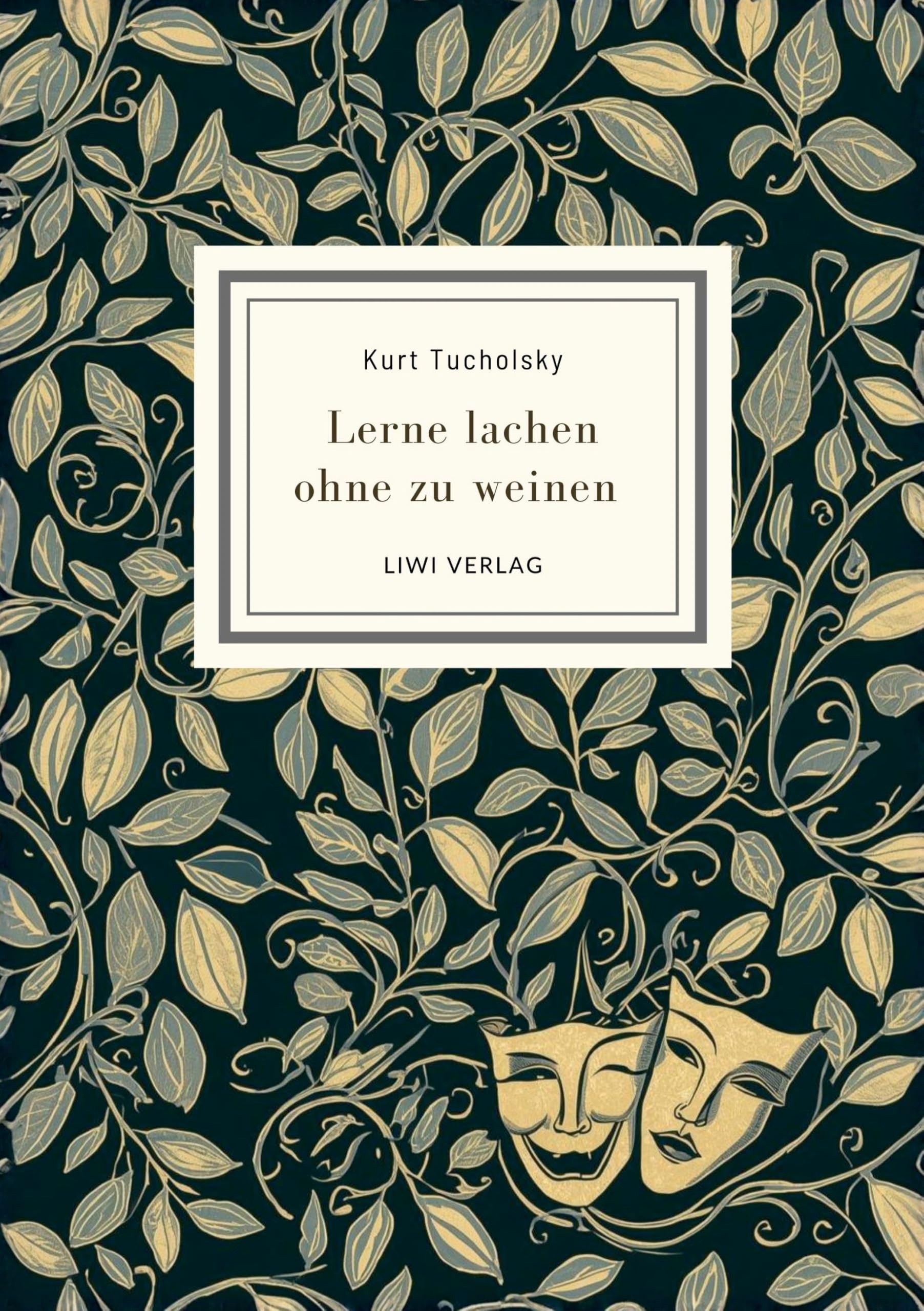 Kurt Tucholsky: Lerne lachen ohne zu weinen. Vollständige Neuausgabe Classics