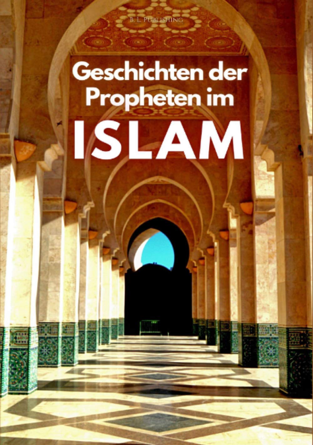 Geschichten der Propheten im Islâm: Mohammad, Jesus, David und alle anderen - Friede sei mit ihnen ALLEN | Prophetengeschichten aus dem Koran (Format: 14,8 x 21,0 cm) Personalities