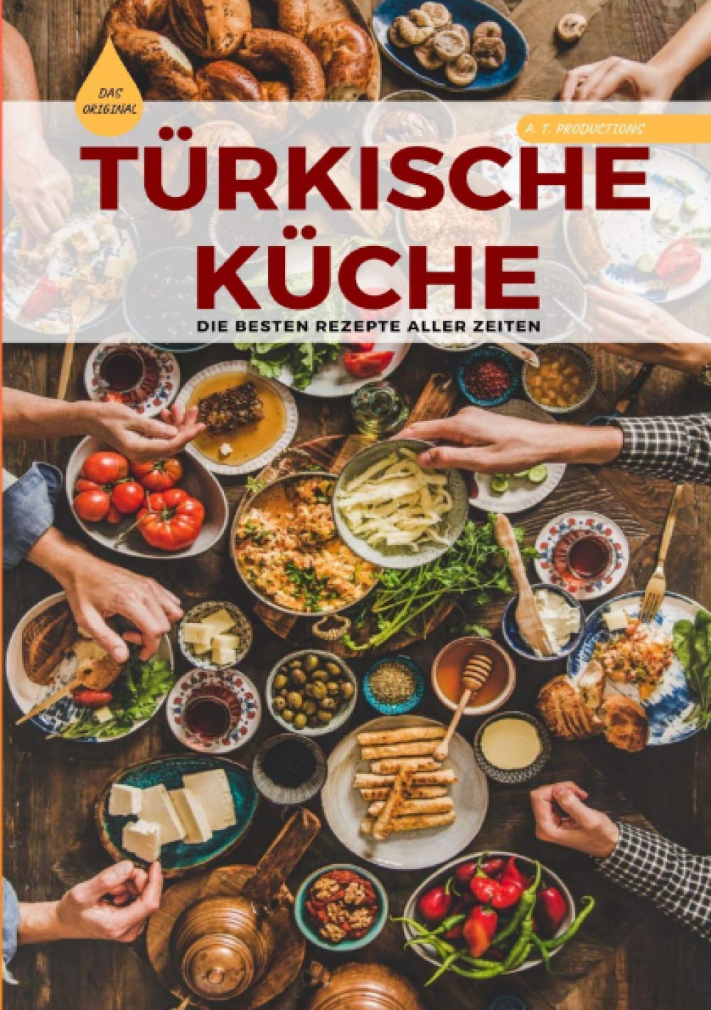 TÜRKISCHE KÜCHE | Das Original: Die besten Rezepte ALLER ZEITEN: Rezepte für die ganze Familie sowie auch für Anfänger | Kebap, Barbecue Gerichte, ... Rezeptbuch (Format: DIN A5 - 14,8 x 21,0 cm) Hobbies & Crafts