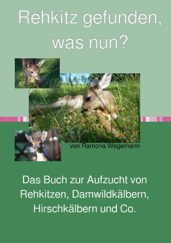 Rehkitz gefunden, was nun? Buch zur Aufzucht von Rehkitz, Damwildkalb, Hirschkalb & Co.: Buch zur Rehkitzaufzucht, Handaufzucht von Wildwiederkäuern Pets