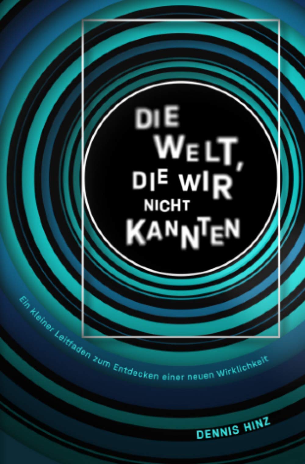 Die Welt, die wir nicht kannten: Ein kleiner Leitfaden zum Entdecken einer neuen Wirklichkeit book