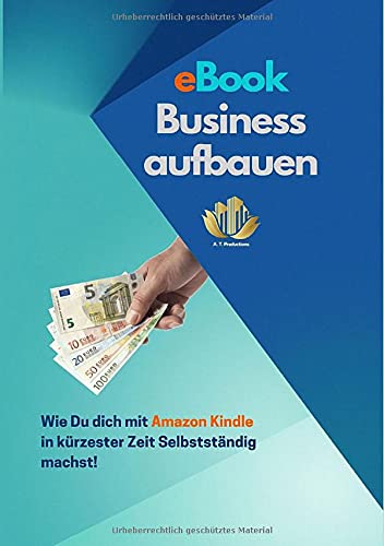 eBook Business aufbauen | Wie Du dich mit Amazon Kindle Publishing in kürzester Zeit Selbstständig machst!: Grundlagen zum Geld verdienen im Internet ... Selbstständigkeit im Internet unterstützen! Business, Finance & Career