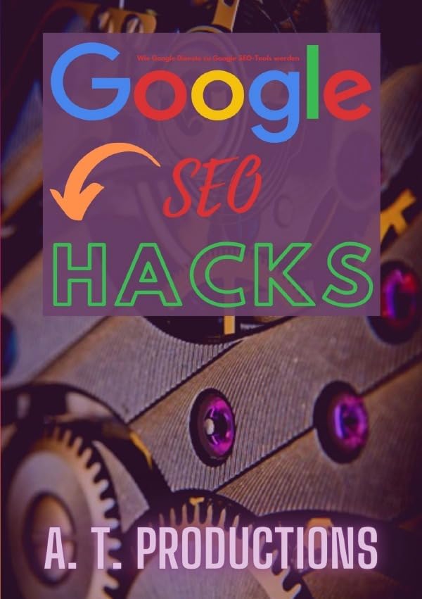 Google SEO Hacks | Wie Google Dienste zu Google SEO-Tools werden: für Start-ups mit wenig Zeit und Geld | Hacks zur Nummer Eins der Google Suche! (Format: 14,8 x 21,0 cm) Business, Finance & Career