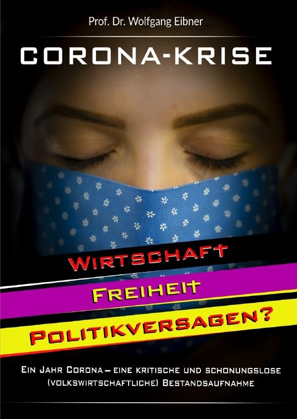 Corona-Krise: Wirtschaft - Freiheit - Politikversagen? Ein Jahr Corona - eine kritische und schonungslose (volkswirtschaftliche) Bestandsaufnahme Business, Finance & Career