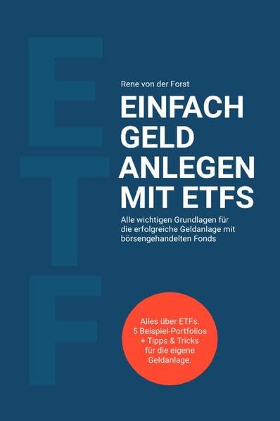 Einfach Geld anlegen mit ETFs: Alle wichtigen Grundlagen für die erfolgreiche Geldanlage mit börsengehandelten Fonds Business, Finance & Career