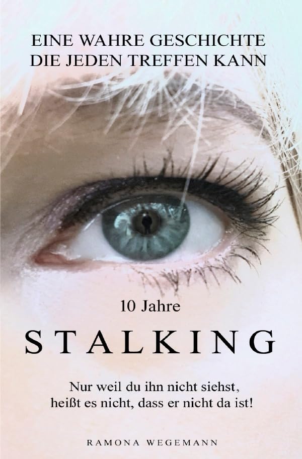 10 Jahre Stalking - Nur weil Du ihn nicht siehst, heißt es nicht, dass er nicht da ist!: Nur ein Augenblick verändert Dein Leben - es kann jeden treffen! Law