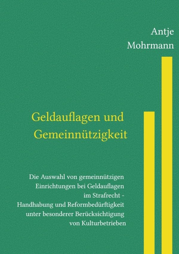 Geldauflagen und Gemeinnützigkeit Die Auswahl von gemeinnützigen Einrichtungen bei Geldauflagen im Strafrecht - Handhabung und Reformbedürftigkeit unter besonderer Berücksichtigung von Kulturbetrieben Business & Technology