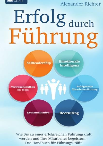 Erfolg durch Führung: Wie Sie zu einer erfolgreichen Führungskraft werden und Ihre Mitarbeiter begeistern – Das Handbuch für Führungskräfte Business, Finance & Career