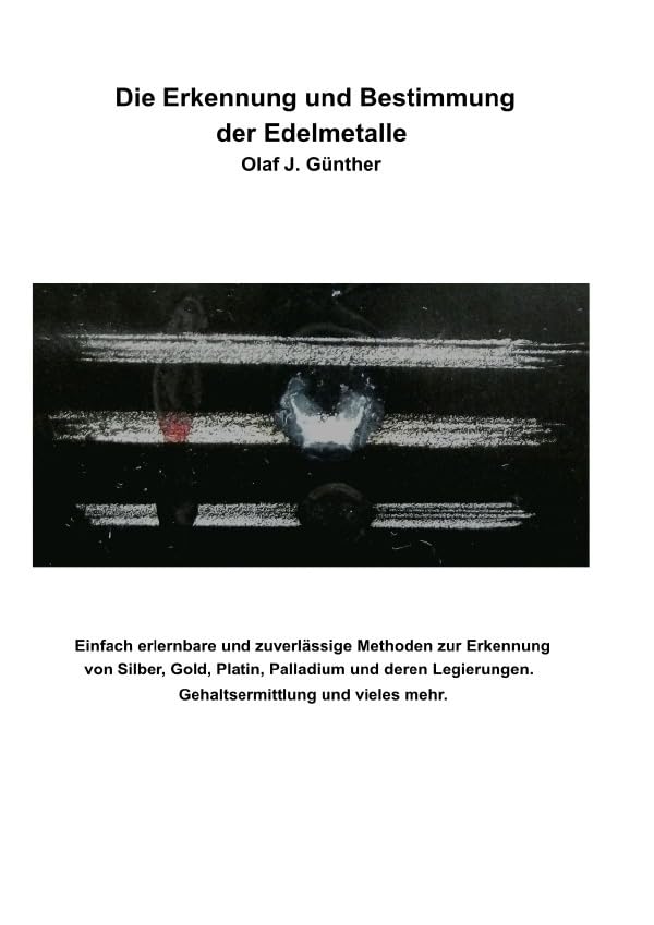 Die Erkennung und Bestimmung der Edelmetalle: Ausführliche Anleitung zur Ausführung der Edelmetall-Strichproben Gold-Silber-Platinmetalle und Sonstige Business & Technology