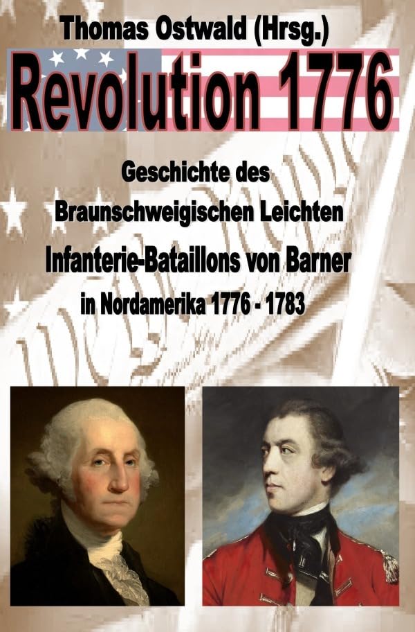 Revolution 1776 / Geschichte des Braunschweigischen Leichten Infanterie-Bataillons 1776 - 1783: In Nordamerika Historical Fiction