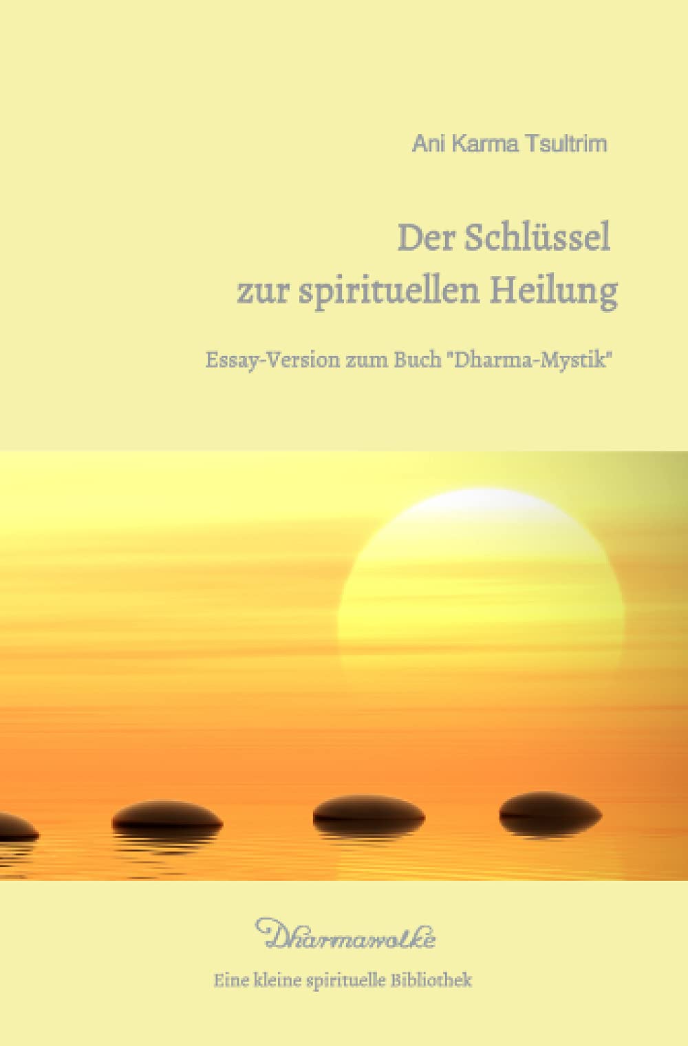 Der Schlüssel zur spirituellen Heilung: Essay-Version zum Buch "Dharma-Mystik" (Dharmawolke - Eine kleine spirituelle Bibliothek) Philosophy