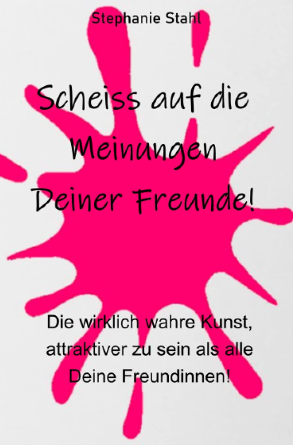 Scheiss auf die Meinungen Deiner Freunde - Die wirklich wahre Kunst, attraktiver zu sein als alle Deine Freundinnen Parents & Children