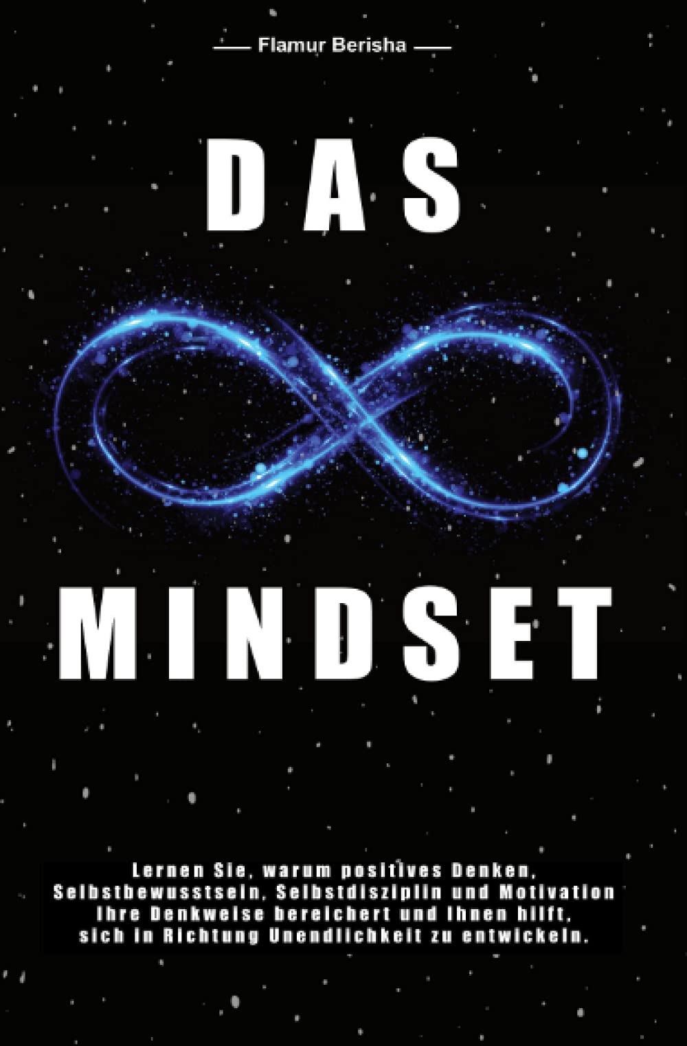Das unendliche Mindset: Lernen Sie warum, positives Denken, Selbstbewusstsein, Selbstdisziplin und Motivation, Ihre Denkweise bereichert und Ihnen hilft sich in richtung Unendlichkeit zu entwickeln. Business, Finance & Career