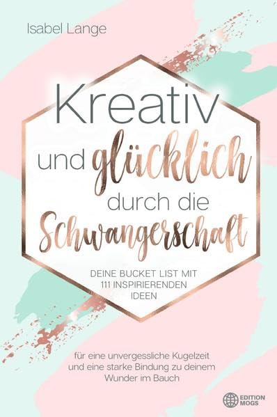 Kreativ und glücklich durch die Schwangerschaft: Deine Bucket List mit 111 inspirierenden Ideen für eine unvergessliche Kugelzeit und eine starke Bindung zu deinem Wunder im Bauch Business, Finance & Career