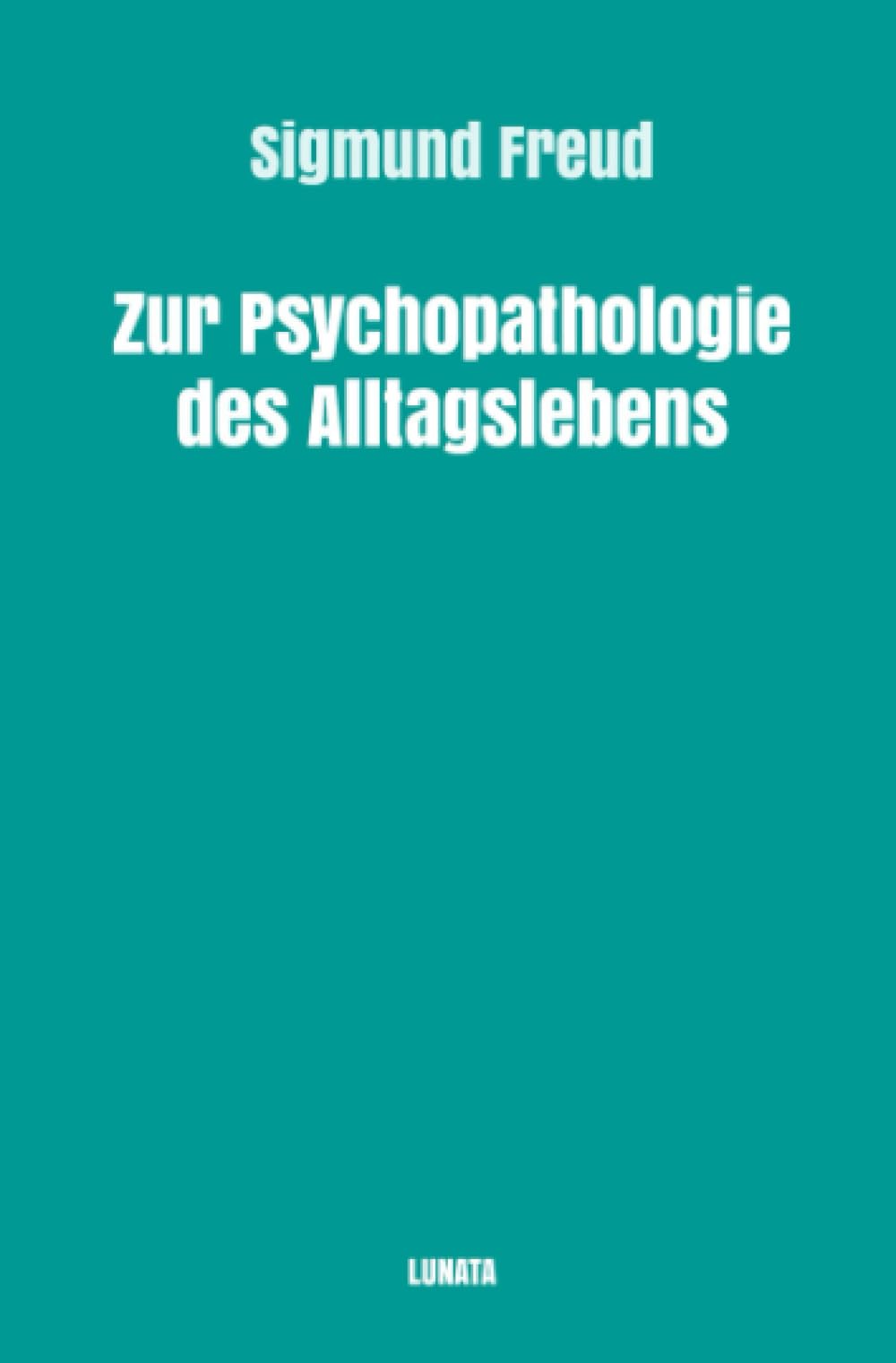 Zur Psychopathologie des Alltagslebens: Über Vergessen, Versprechen, Vergreifen, Aberglaube und Irrtum (Sigmund Freud gesammelte Werke) Medicine