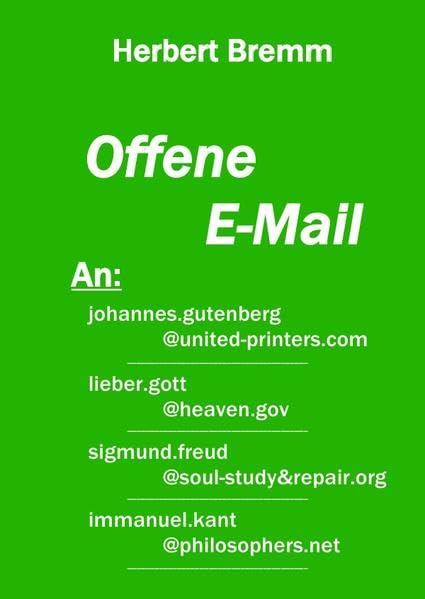 Offene E-Mail - An: . . .: An: johannes.gutenberg@united-printers.com * lieber.gott@heaven.gov * sigmund.freud@soul-study&repair.org * immanuel.kant@philosophers.net Philosophy