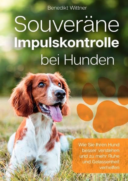 Souveräne Impulskontrolle bei Hunden: Wie Sie Ihren Hund besser verstehen und zu mehr Ruhe und Gelassenheit verhelfen Pets