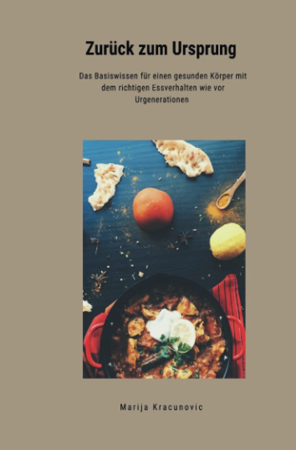 Zurück zum Ursprung: Das Basiswissen für einen gesunden Körper mit dem richtigen Essverhalten wie vor Urgenerationen Health, Nutrition & Fitness