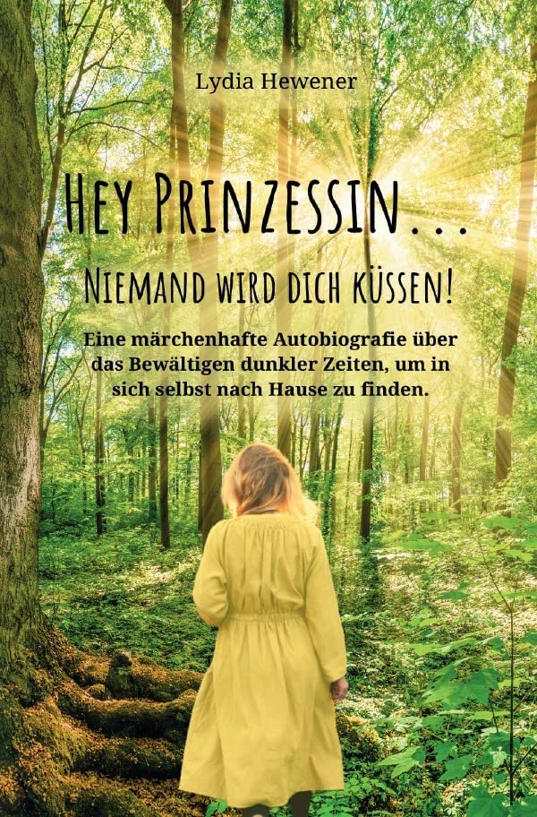 Hey Prinzessin...niemand wird dich küssen!: Eine märchenhafte Autobiografie über das Bewältigen dunkler Zeiten, um in sich selbst nach Hause zu finden. Fairy Tales & Legends