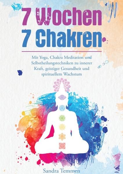 7 Wochen 7 Chakren - Mit Yoga, Chakra Meditation und Selbstheilungstechniken zu innerer Kraft, geistiger Gesundheit und spirituellem Wachstum Health, Nutrition & Fitness