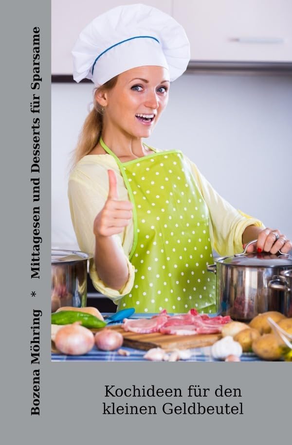 Mittagesen und Desserts für Sparsame: Kochideen für den kleinen Geldbeutel Leisure, Home & Garden
