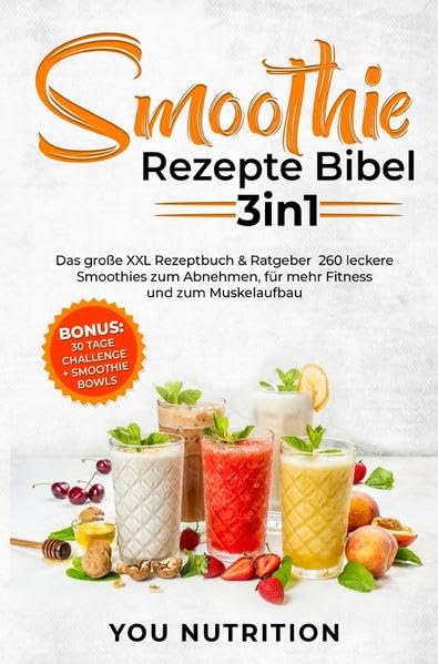 Smoothie Rezepte Bibel 3in1: Das große XXL Rezeptbuch & Ratgeber. 260 leckere Smoothies zum Abnehmen, für mehr Fitness und zum Muskelaufbau inkl. BONUS 30 Tage Challenge + Smoothie Bowls Rezepte Leisure, Home & Garden